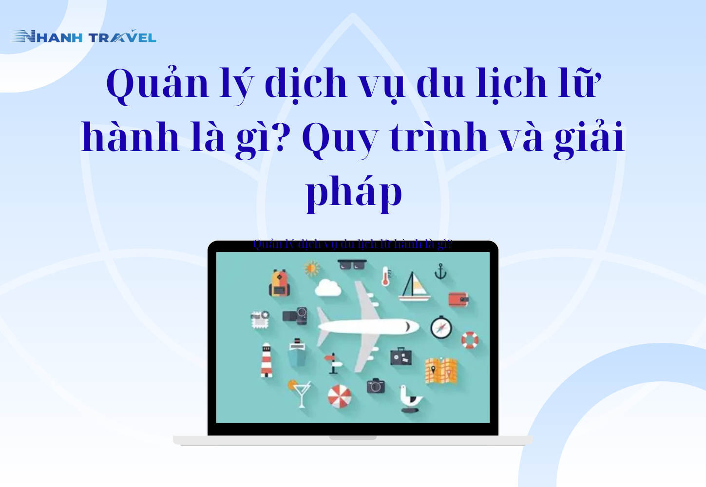 Quản lý dịch vụ du lịch lữ hành là gì? Quy trình và giải pháp